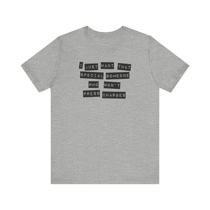 I Just Want That Special Someone Who Won't Press Charges - Men's T-Shirt