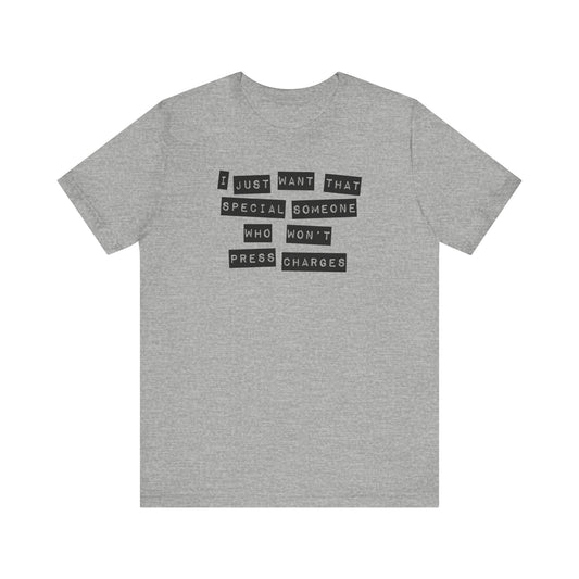 I Just Want That Special Someone Who Won't Press Charges - Men's T-Shirt
