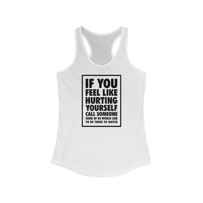 If You Feel Like Hurting Yourself Call Someone - Women's Racerback Tank