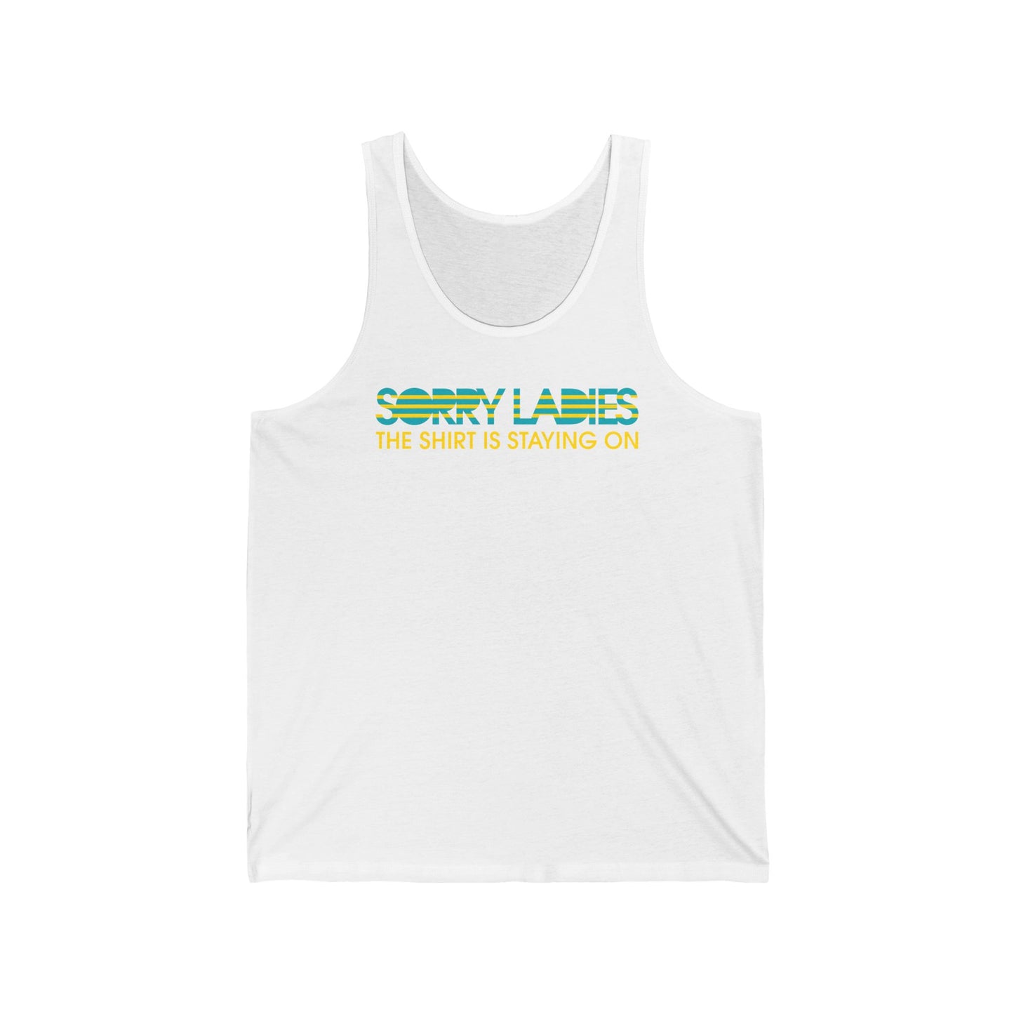Sorry Ladies The Shirt Is Staying On - Unisex Tank