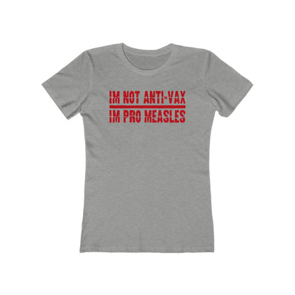 I'm Not Anti-Vax I'm Pro Measles - Women’s T-Shirt