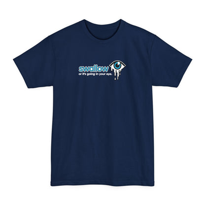 Swallow Or It's Going In Your Eye - Men's Tall T-Shirt