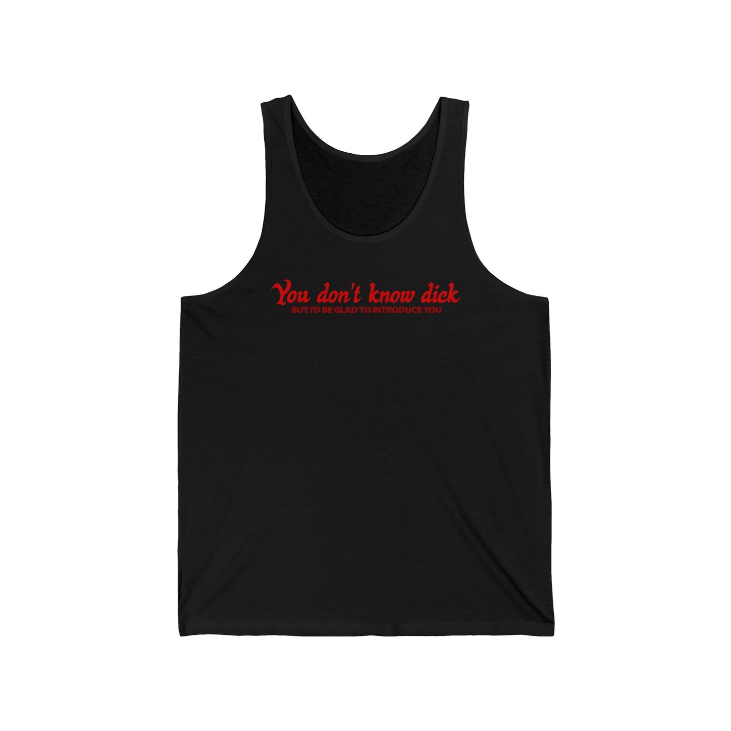 You Don't Know Dick But I'D Be Glad To Introduce You - Unisex Tank