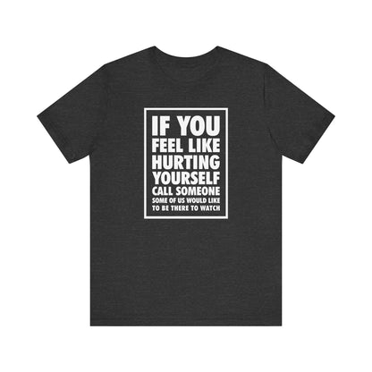 If You Feel Like Hurting Yourself Call Someone - Men's T-Shirt