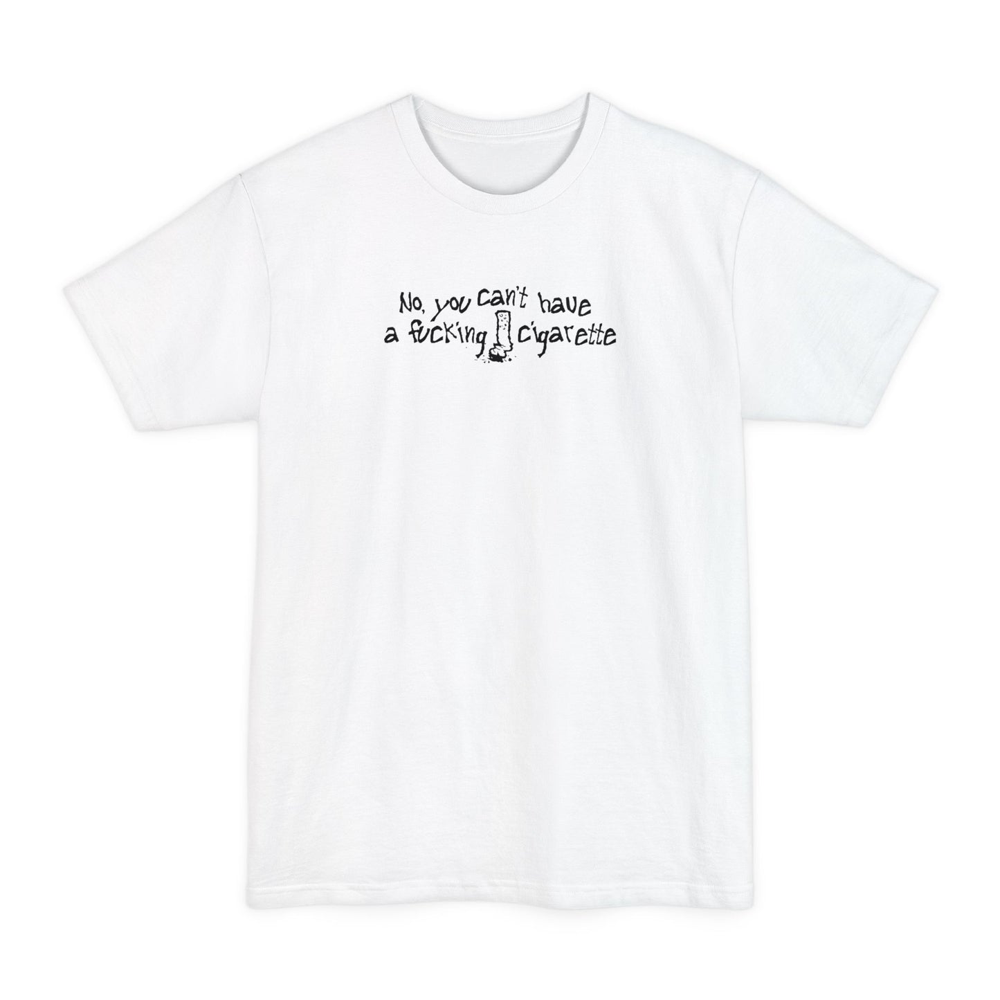 No You Can't Have A Fucking Cigarette - Men's Tall T-Shirt