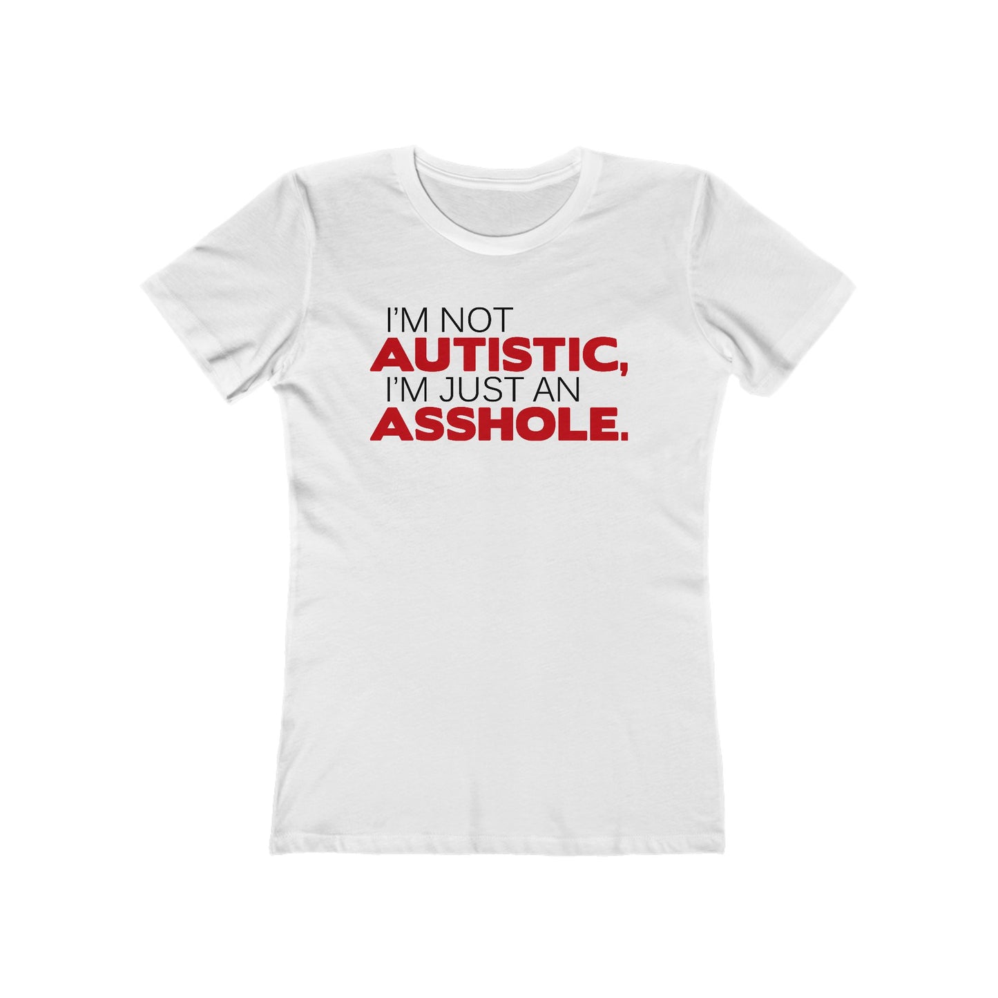 I'm Not Autistic I'm Just An Asshole. - Women's T-Shirt
