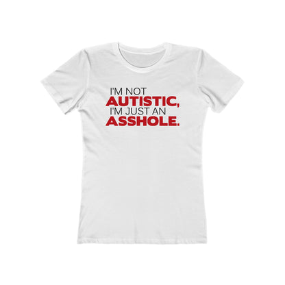 I'm Not Autistic I'm Just An Asshole. - Women's T-Shirt