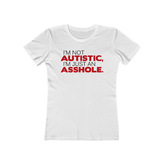 I'm Not Autistic I'm Just An Asshole. - Women's T-Shirt