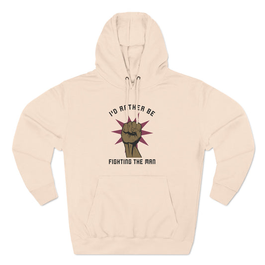 I'd Rather Be Fighting The Man - Hoodie