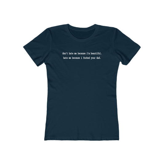 Don't Hate Me Because I'm Beautiful - Hate Me Because I Fucked Your Dad - Women's T-Shirt