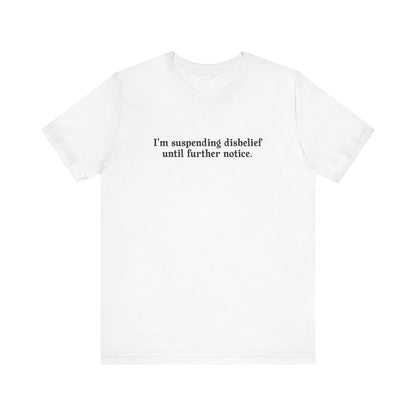 I'm Suspending Disbelief Until Further Notice - Men's T-Shirt