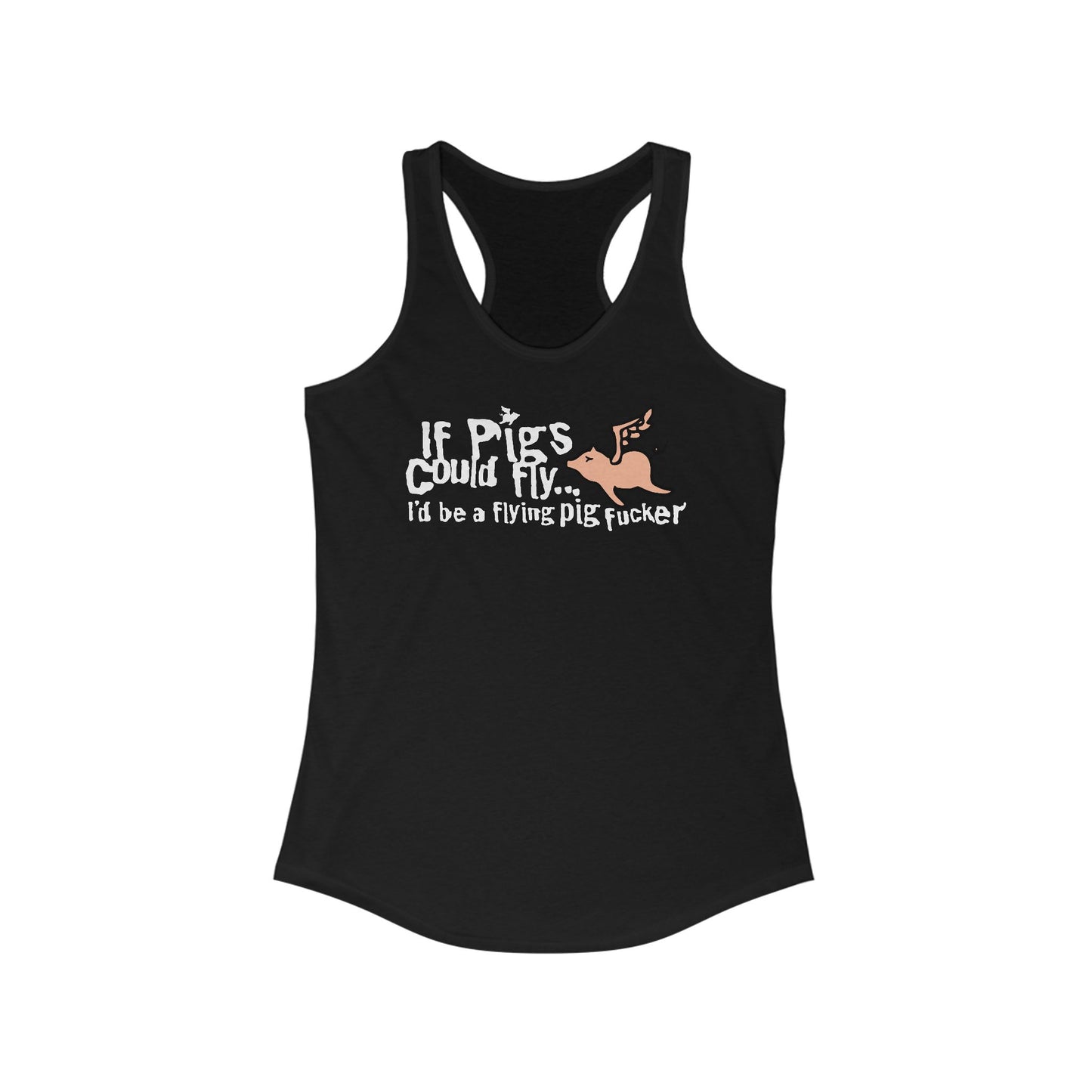 If Pigs Could Fly I'd Be A Flying Pig Fucker - Women's Racerback Tank