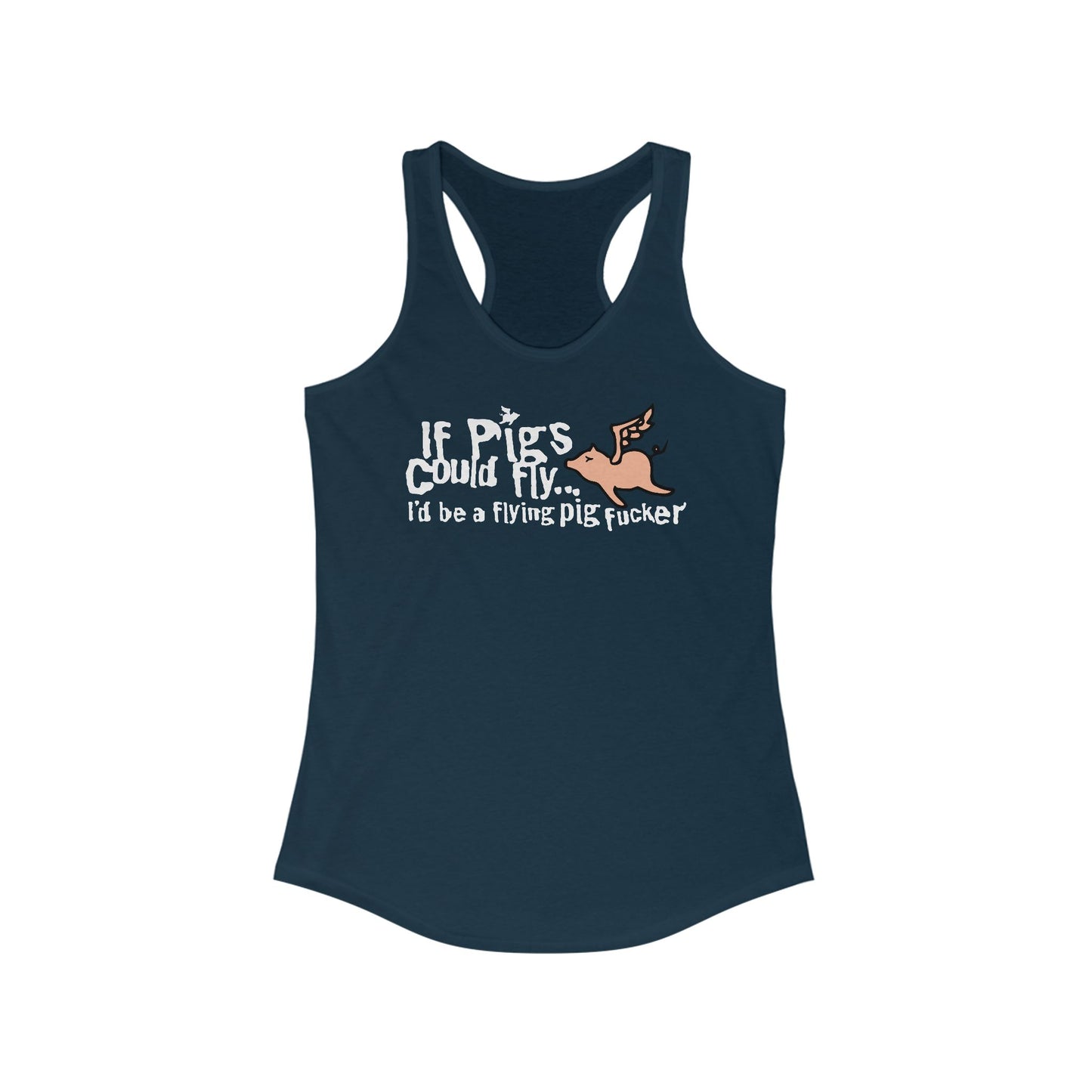 If Pigs Could Fly I'd Be A Flying Pig Fucker - Women's Racerback Tank