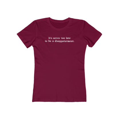 It's Never Too Late To Be A Disappointment  - Women’s T-Shirt