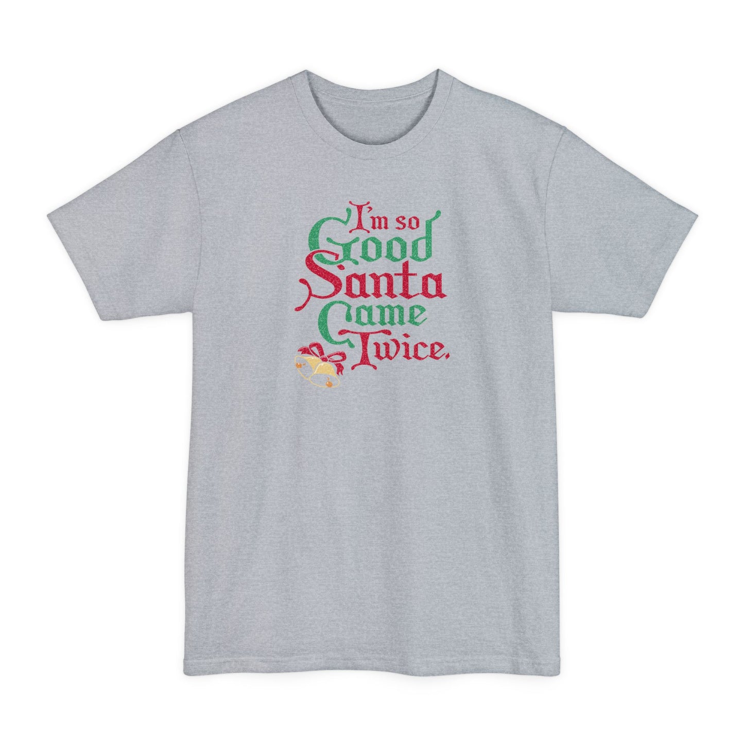 I'm So Good Santa Came Twice - Men's Tall T-Shirt