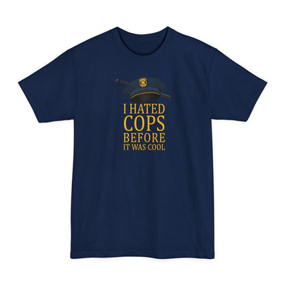 I Hated Cops Before It Was Cool - Men's Tall T-Shirt
