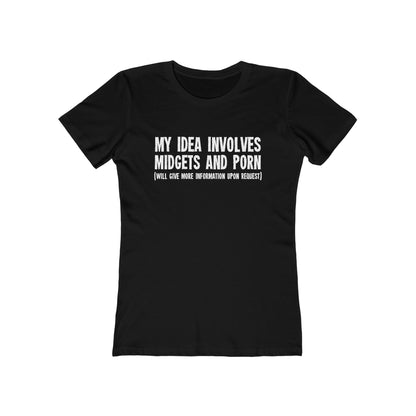 My Idea Involves Midgets And Porn (Will Give More Information Upon Request) - Women’s T-Shirt