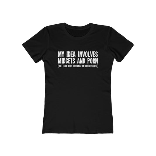 My Idea Involves Midgets And Porn (Will Give More Information Upon Request) - Women’s T-Shirt