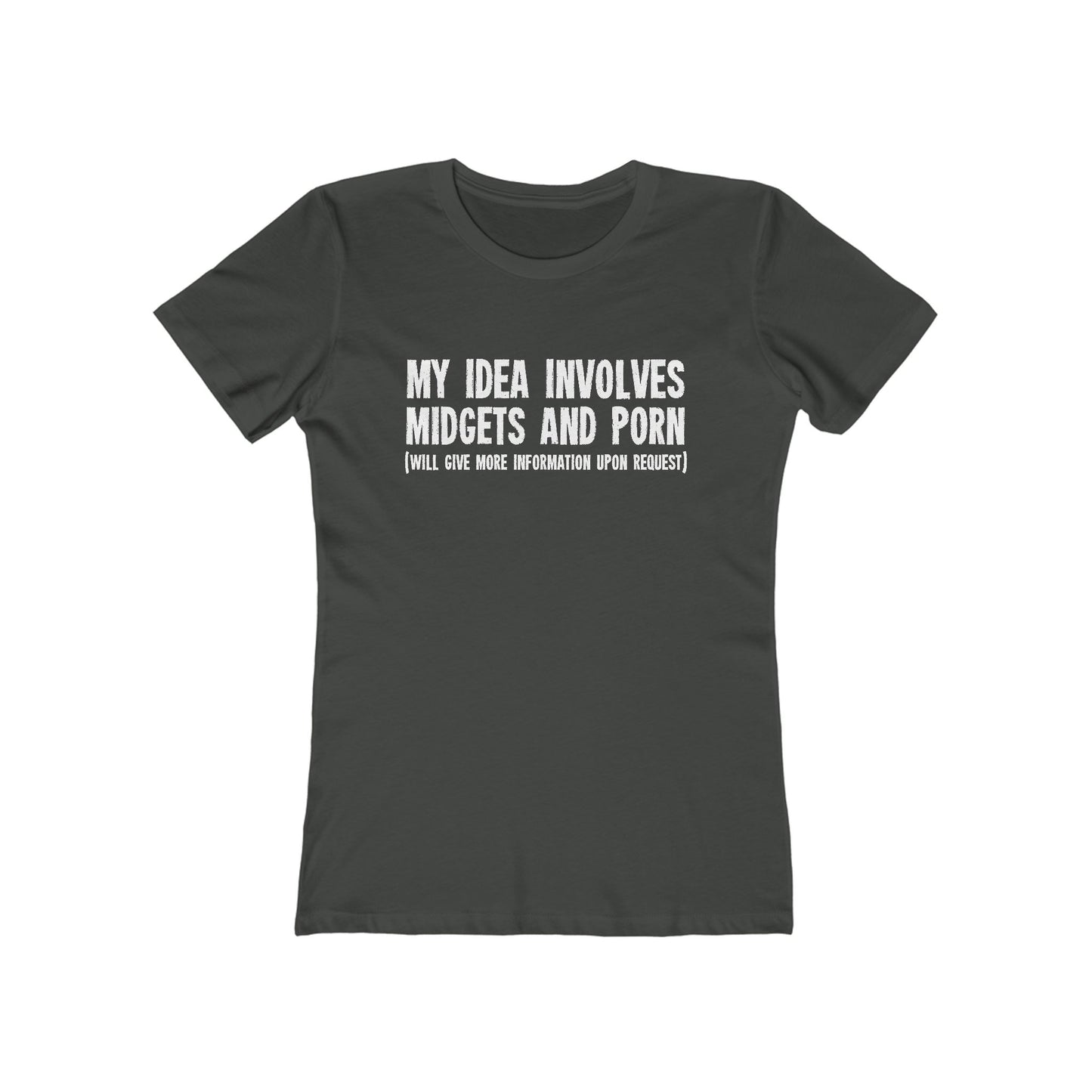 My Idea Involves Midgets And Porn (Will Give More Information Upon Request) - Women’s T-Shirt