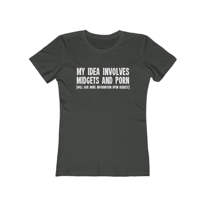 My Idea Involves Midgets And Porn (Will Give More Information Upon Request) - Women’s T-Shirt