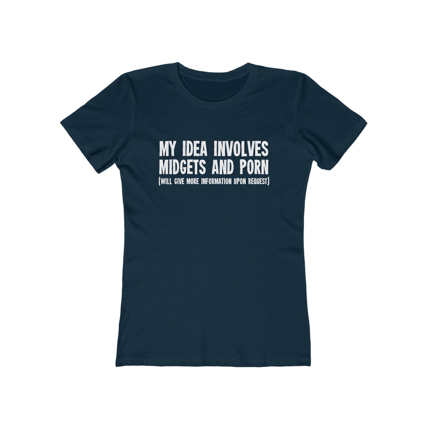 My Idea Involves Midgets And Porn (Will Give More Information Upon Request) - Women’s T-Shirt