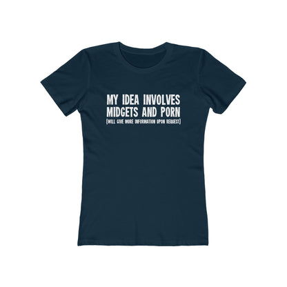 My Idea Involves Midgets And Porn (Will Give More Information Upon Request) - Women’s T-Shirt