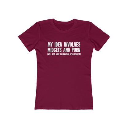 My Idea Involves Midgets And Porn (Will Give More Information Upon Request) - Women’s T-Shirt