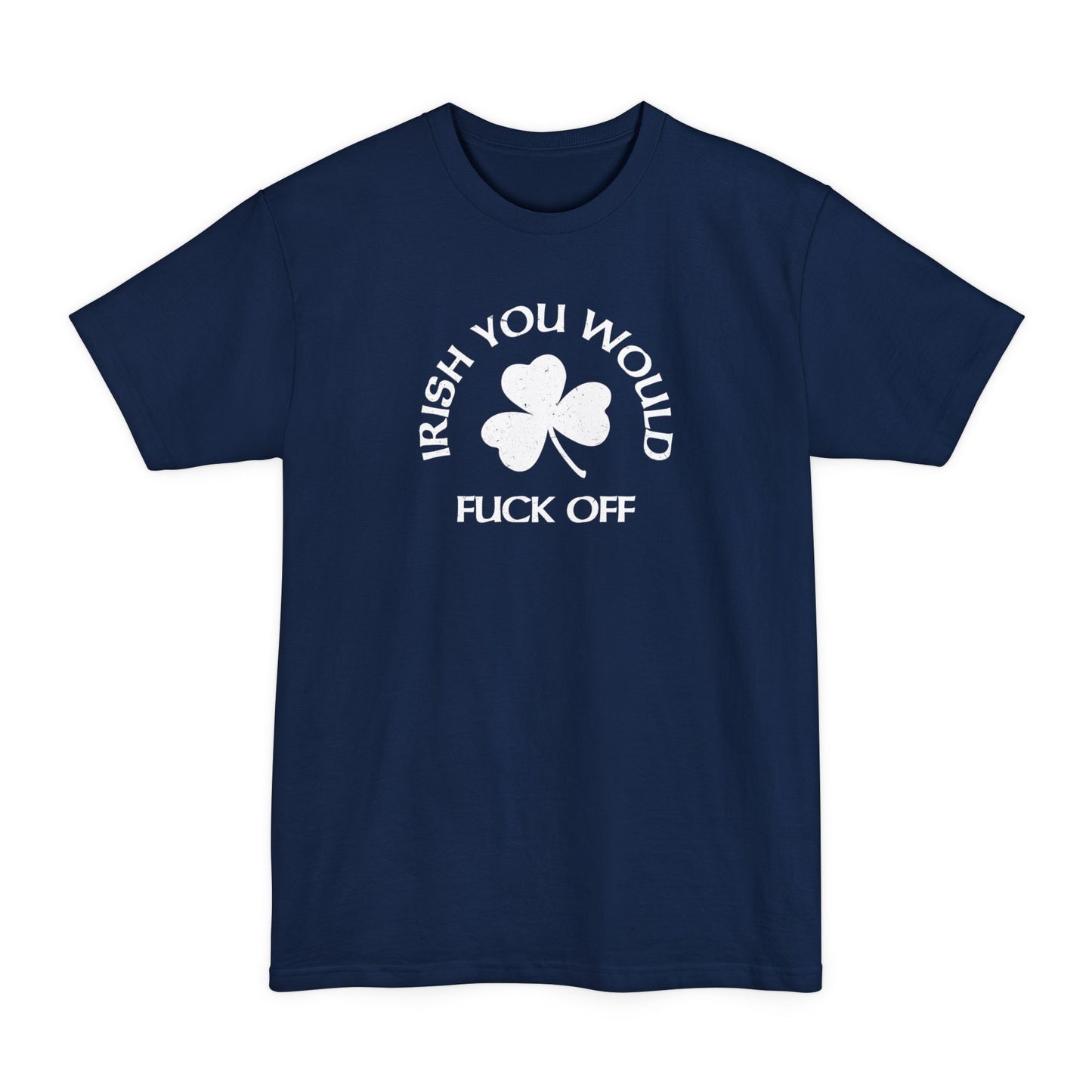 Irish You Would Fuck Off - Men's Tall T-Shirt