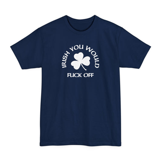 Irish You Would Fuck Off - Men's Tall T-Shirt