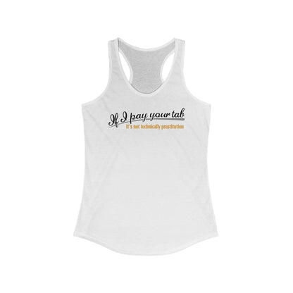 If I Pay Your Tab It's Not Technically Prostitution  - Women’s Racerback Tank