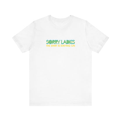 Sorry Ladies The Shirt Is Staying On - Men's T-Shirt