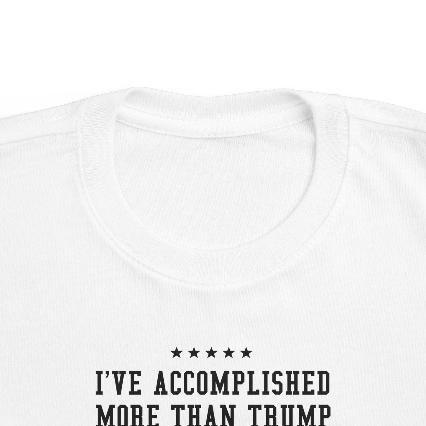 I've Accomplished More Than Trump - Toddler  T-Shirt
