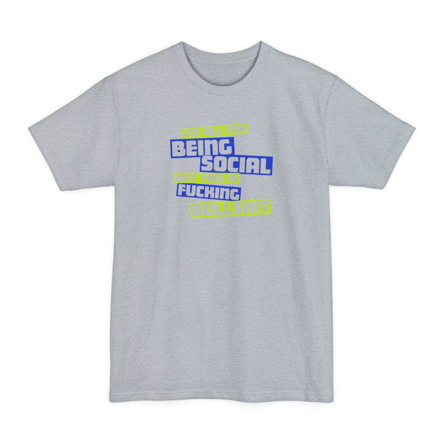 I'm All For Being Social But This Is Fucking Bullshit - Men's Tall T-Shirt