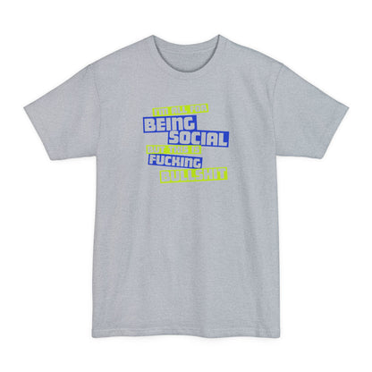 I'm All For Being Social But This Is Fucking Bullshit - Men's Tall T-Shirt