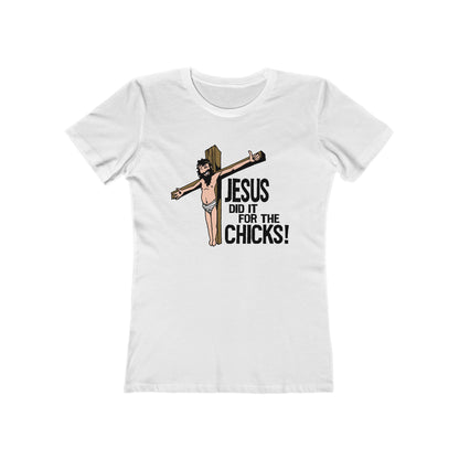 Jesus Did It For The Chicks - Women’s T-Shirt