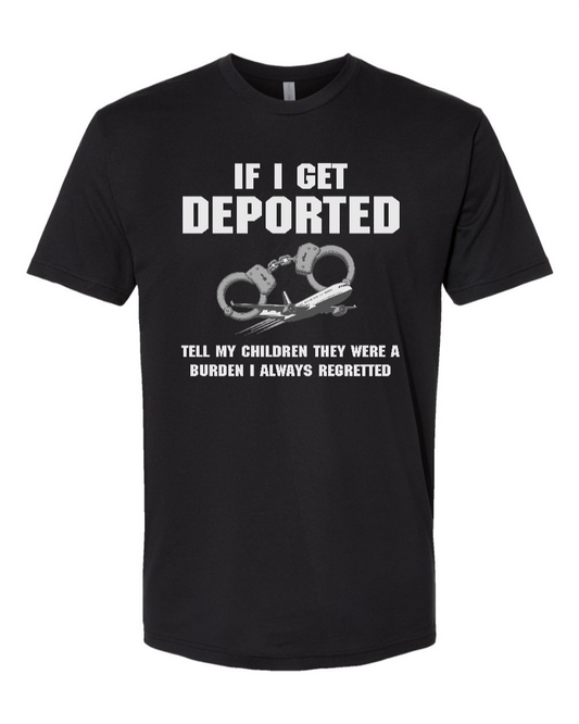 If I Get Deported Tell My Children They Were A Burden - Men's T-Shirt