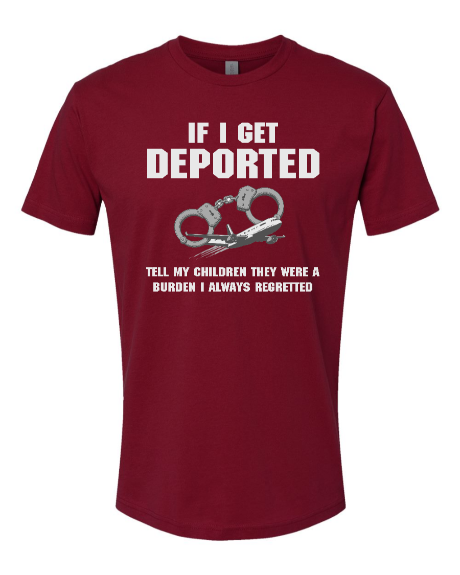 If I Get Deported Tell My Children They Were A Burden - Men's T-Shirt