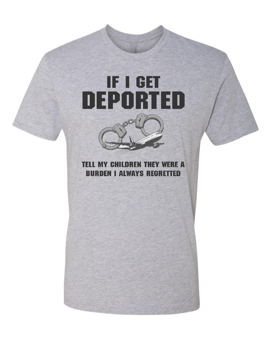 If I Get Deported Tell My Children They Were A Burden - Men's T-Shirt