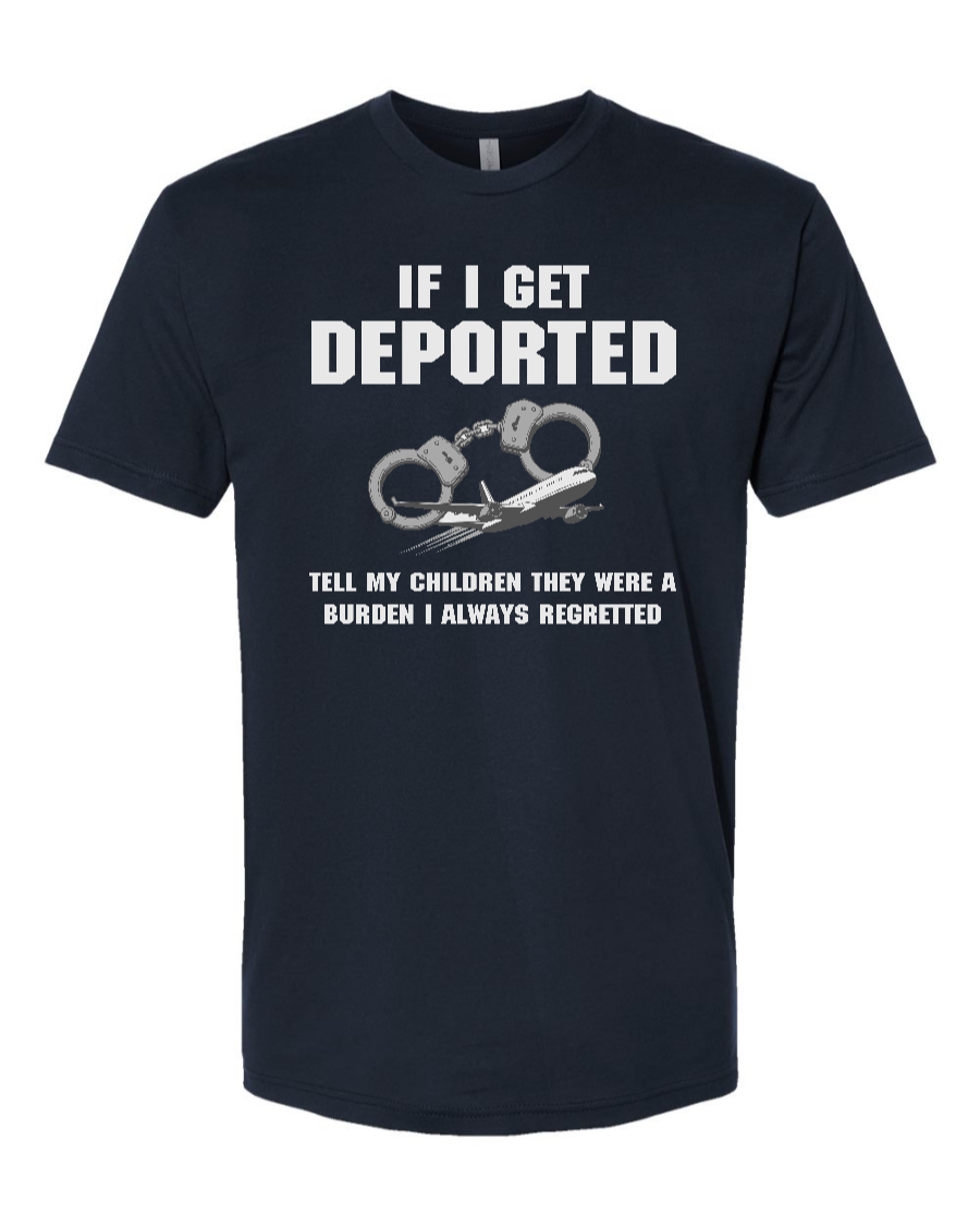 If I Get Deported Tell My Children They Were A Burden - Men's T-Shirt