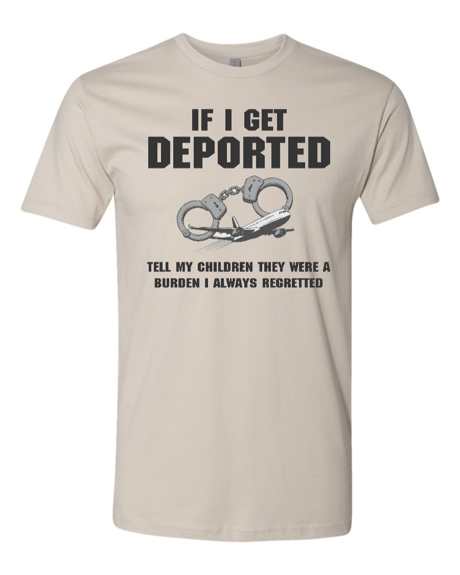 If I Get Deported Tell My Children They Were A Burden - Men's T-Shirt