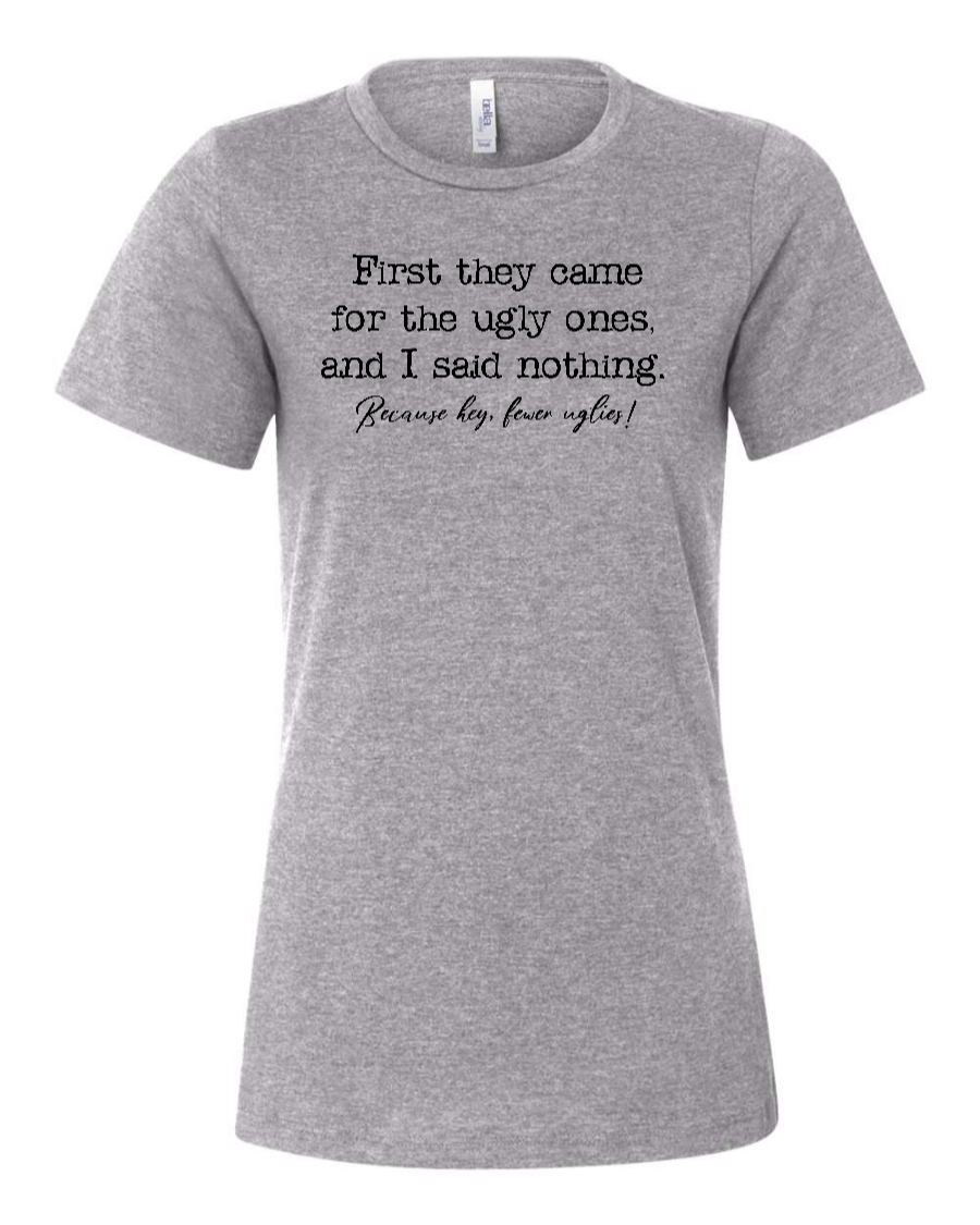First They Came For The Uglies - Women's T-Shirt