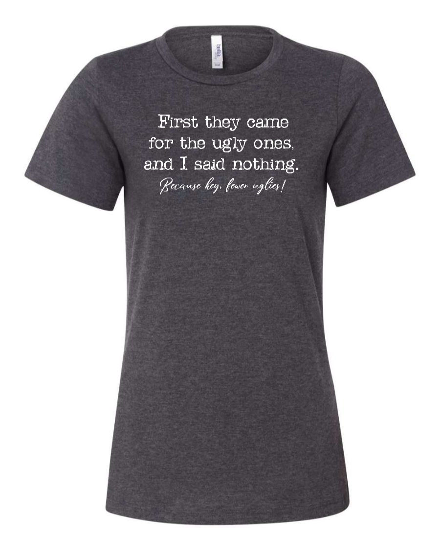 First They Came For The Uglies - Women's T-Shirt