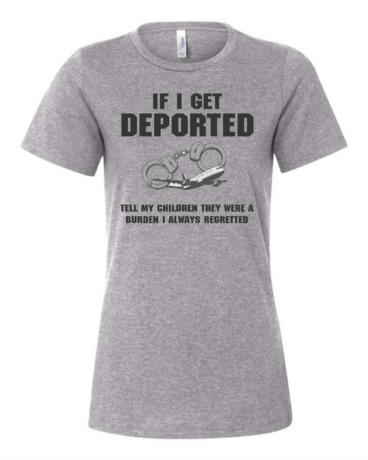 If I Get Deported Tell My Children They Were A Burden - Women's T-Shirt