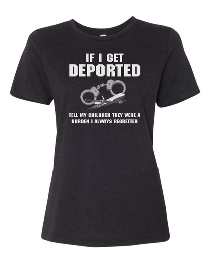 If I Get Deported Tell My Children They Were A Burden - Women's T-Shirt