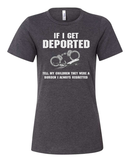 If I Get Deported Tell My Children They Were A Burden - Women's T-Shirt