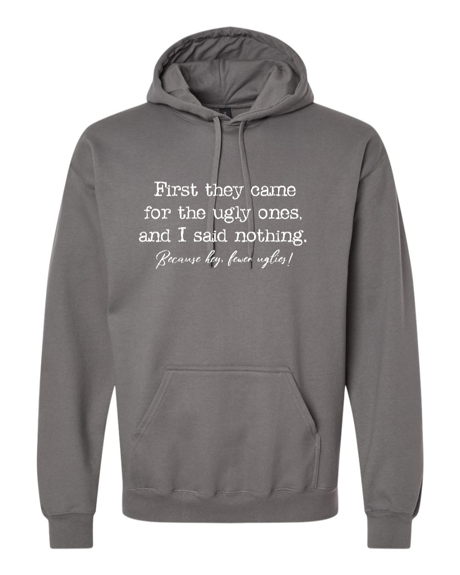 First They Came For The Uglies - Hoodie