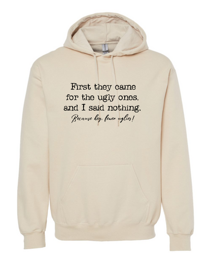 First They Came For The Uglies - Hoodie