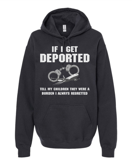 If I Get Deported Tell My Children They Were A Burden - Hoodie