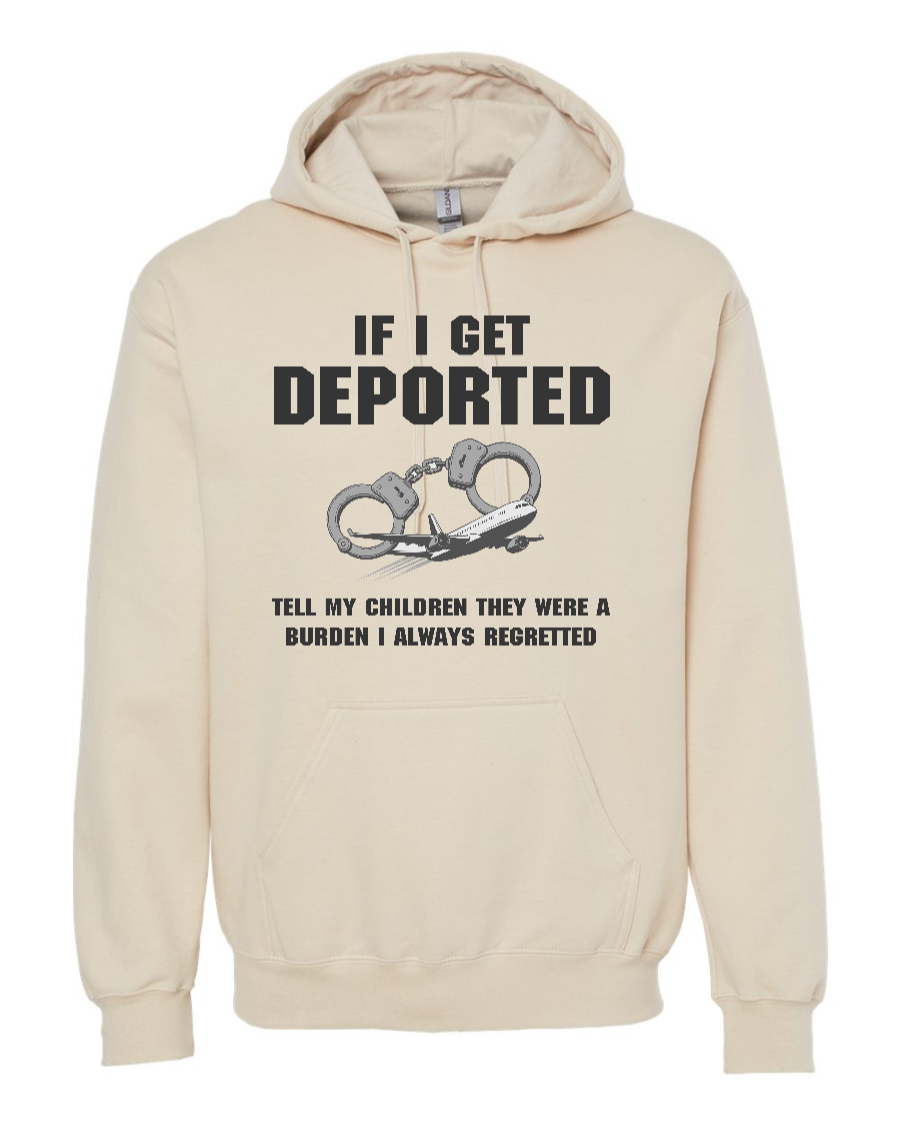 If I Get Deported Tell My Children They Were A Burden - Hoodie