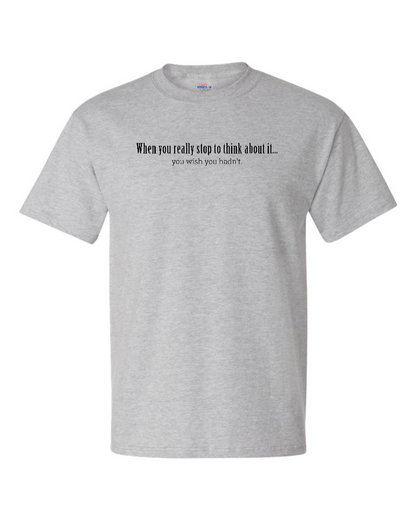 When You Really Stop And Think About It You'll Wish You Hadn't - Men's Heavyweight T-Shirt